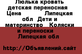 Люлька-кровать детская переносная › Цена ­ 2 000 - Липецкая обл. Дети и материнство » Коляски и переноски   . Липецкая обл.